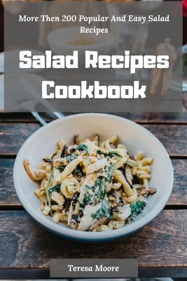 Salad Recipes Cookbook: More Then 200 Popular and Easy Salad Recipes by Moore, Teresa