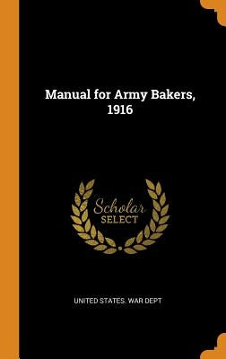 Manual for Army Bakers, 1916 by United States War Dept