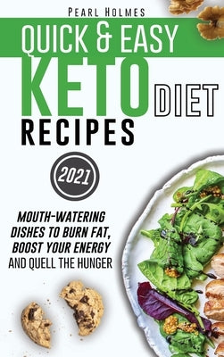 Quick & Easy Keto Diet Recipes: Mouth-watering Dishes to Burn Fat, Boost Your Energy and Quell the Hunger by Holmes, Pearl