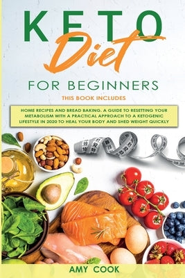 Keto Diet for Beginners: 2 Books in 1: Home Recipes & Bread Baking. A Guide to Resetting Your Metabolism with a Practical Approach to a Ketogen by Cook, Amy
