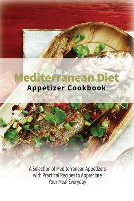 Mediterranean Diet Appetizers Cookbook: A Selection of Mediterranean Appetizers with Practical Recipes to Appreciate Your Meal Everyday by Healthy Kitchen