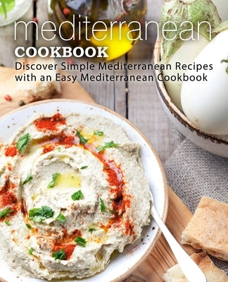 Mediterranean Cookbook: Discover Simple Mediterranean Recipes with an Easy Mediterranean Cookbook by Press, Booksumo