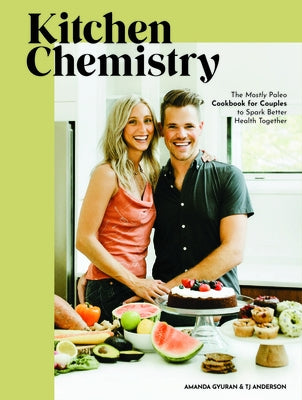 Kitchen Chemistry: The Mostly Paleo Cookbook for Couples to Spark Better Health Together by Gyuran, Amanda