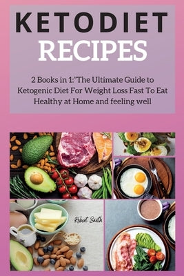 Keto Diet Recipes: 2 Books in 1: The Ultimate Guide to Ketogenic Diet For Weight Loss Fast To Eat Healthy at Home and feeling well by Smith, Robert