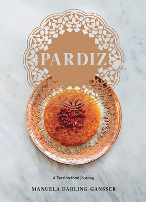 Pardiz: A Persian Food Journey by Darling-Gansser, Manuela