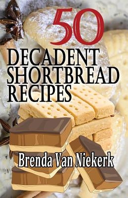 50 Decadent Shortbread Recipes by Niekerk, Brenda Van