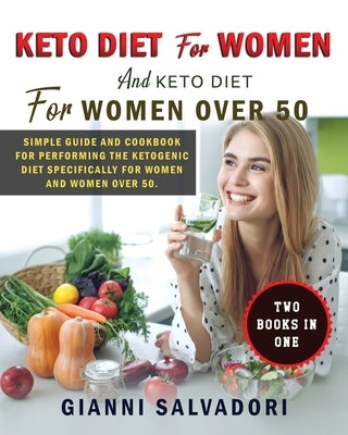 Keto Diet for Women and Keto Diet for Women Over 50: Simple Guide and Cookbook for Performing the Ketogenic Diet Specifically for Women and Women Over by Salvadori, Gianni