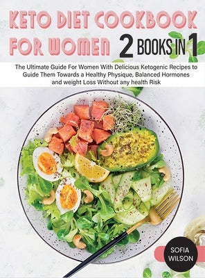 Keto diet Cookbook for Women: The Ultimate Guide For Women With Delicious Ketogenic Recipes to Guide Them Towards a Healthy Physique, Balanced Hormo by Wilson, Sofia