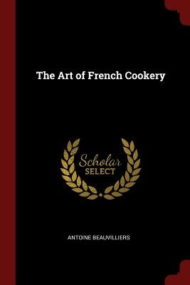 The Art of French Cookery by Beauvilliers, Antoine