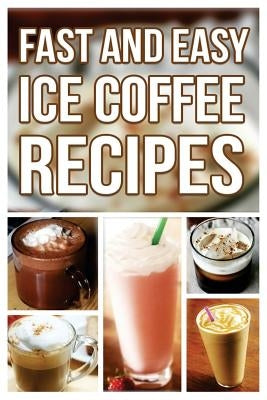 Fast And Easy Ice Coffee Recipes by Anela T.
