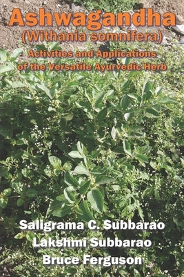 Ashwagandha (Withania somnifera): Activities and Applications of the Versatile Ayurvedic Herb by Subbarao, Lakshmi
