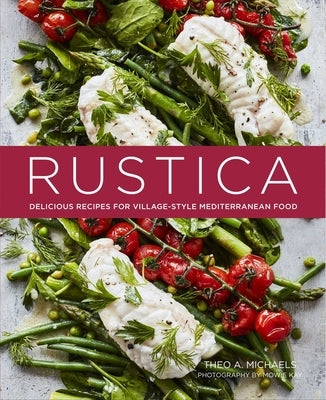 Rustica: Delicious Recipes for Village-Style Mediterranean Food by Michaels, Theo A.