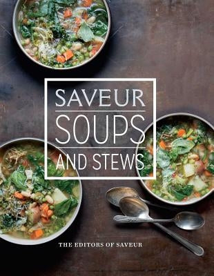 Saveur: Soups & Stews by The Editors of Saveur