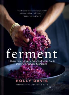 Ferment: A Guide to the Ancient Art of Culturing Foods, from Kombucha to Sourdough (Fermented Foods Cookbooks, Food Preservation, Fermenting Recipes) by Davis, Holly