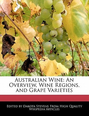 Australian Wine: An Overview, Wine Regions, and Grape Varieties by Stevens, Dakota