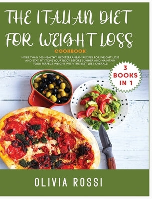 ITALIAN COOKBOOK FOR WEIGHT LOSS Cookbook -: More than 300 HEALTHY Mediterranean Recipes For Weight Loss and stay FIT! Tone your Body before SUMMER an by Rossi, Olivia