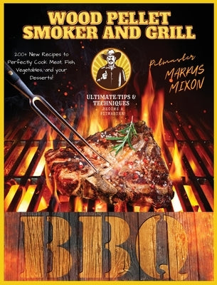 Wood Pellet Smoker and Grill: Book 2: 200+ New Recipes to Perfectly Cook your all type of foods: Meat, Fish, and Vegetables, and your Desserts! Disc by Mixon, Markus