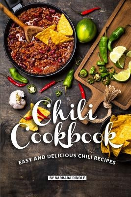 Chili Cookbook: Easy and Delicious Chili Recipes by Riddle, Barbara