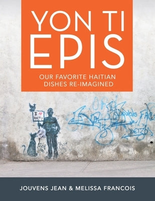 Yon Ti Epis: Our Favorite Haitian Dishes Re-Imagined by Jean, Jouvens