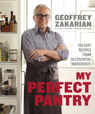 My Perfect Pantry: 150 Easy Recipes from 50 Essential Ingredients by Zakarian, Geoffrey