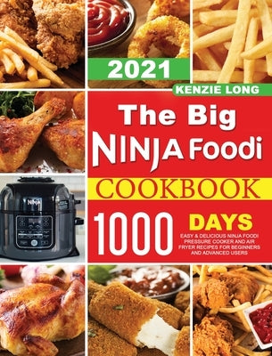 The Big Ninja Foodi Cookbook 2021: 1000-Days Easy & Delicious Ninja Foodi Pressure Cooker and Air Fryer Recipes for Beginners and Advanced Users by Long, Kenzie