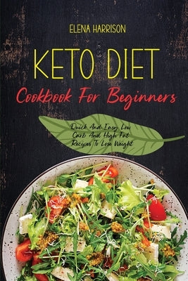 Keto Diet Cookbook For Beginners: Quick And Easy Low Carb And High Fat Recipes To Lose Weight by Harrison, Elena