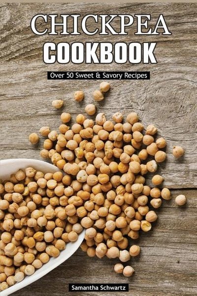 Chickpea Cookbook: Over 50 Sweet & Savory Recipes by Schwartz, Samantha