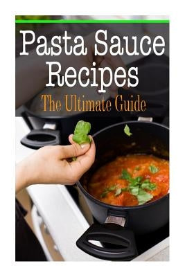 Pasta Sauce Recipes: The Ultimate Guide by Conners, Bridgette