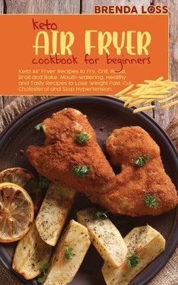 Keto Air Fryer Cookbook for Beginners: Keto Air Fryer Recipes to Fry, Grill, Roast, Broil and Bake. Mouth-watering, Healthy and Tasty Recipes to Lose by Loss, Brenda