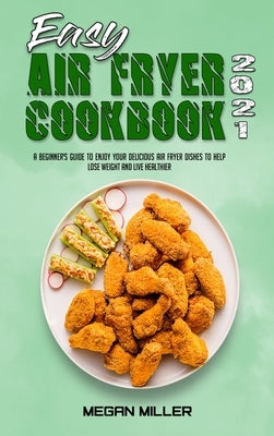 Easy Air Fryer Cookbook 2021: A Beginner&