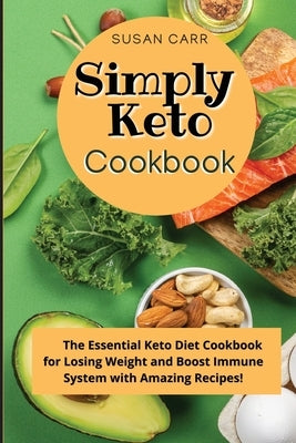 Simply Keto Diet Cookbook: The Essential Keto Diet Cookbook for Losing Weight and Boost Immune System with Amazing Recipes! by Carr, Susan