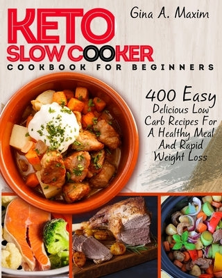 Keto Slow Cooker for Beginners: Easy Delicious Low Carb Recipes For A Healthy Meal And Rapid Weight Loss Tasty Meals Burn Fat by Maxim, Gina A.