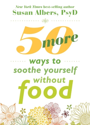 50 More Ways to Soothe Yourself Without Food: Mindfulness Strategies to Cope with Stress and End Emotional Eating by Albers, Susan