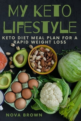 My Keto lifestyle: Keto Diet Meal Plan For A Rapid Weight Loss by Brown, Nova