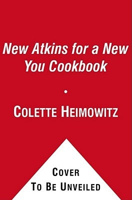 The New Atkins for a New You Cookbook, 2: 200 Simple and Delicious Low-Carb Recipes in 30 Minutes or Less by Heimowitz, Colette