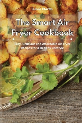 The Smart Air Fryer Cookbook: Easy, Delicious and Affordable Air Fryer Recipes for a Healthy Lifestyle by Martin, Linda