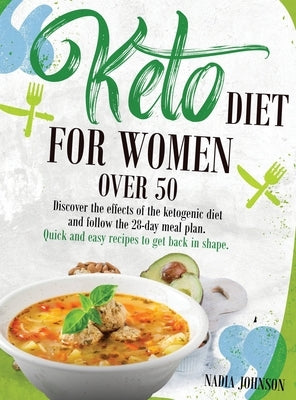 Keto Diet for Women Over 50: Discover the effects of the ketogenic diet and follow the 28-day meal plan. Quick and easy recipes to get back in shap by Johnson, Nadia