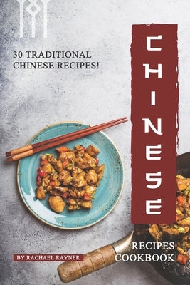 Chinese Recipes Cookbook: 30 Traditional Chinese Recipes! by Rayner, Rachael