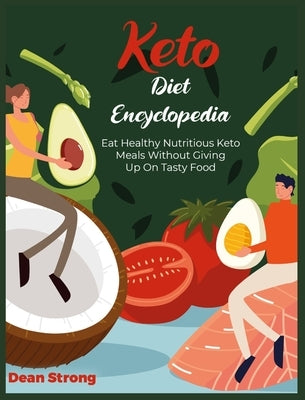 Keto Diet Encyclopedia: Eat Healthy Nutritious Keto Meals Without Giving Up On Tasty Food by Strong, Dean