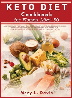 Keto Diet Cookbook for Women After 50: Lose Weight and Feel Great with These Healthy, Easy-to-Cook Ketogenic Recipes. Rebalance Your Metabolism by Opt by Davis, Mery L.