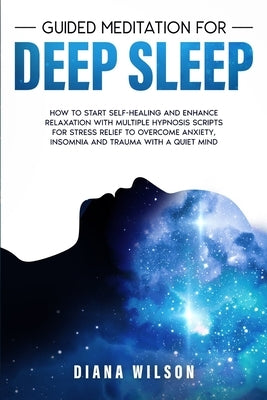 Guided Meditation for Deep Sleep: How to Start Self-Healing and Enhance Relaxation with Multiple Hypnosis Scripts for Stress Relief to Overcome Anxiet by Wilson, Diana
