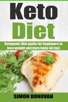 Keto Diet: Ketogenic Diet guide for beginners to lose weight and burn body-fat fast by Donovan, Simon