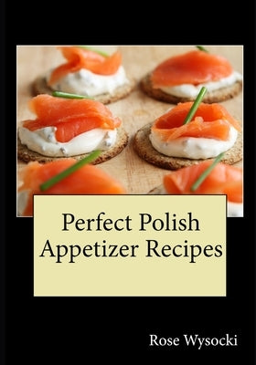 Perfect Polish Appetizer Recipes by Wysocki, Rose