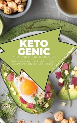 Ketogenic Meal Prep for Beginners: The Ultimate Keto Cookbook to Lose Weight with Tasty Low Carb Recipes by Lauren, Isabelle