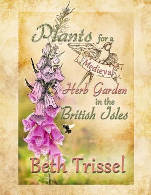 Plants for a Medieval Herb Garden in the British Isles by Trissel, Elise