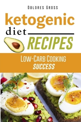 Ketogenic Diet Recipes: Low-Carb Cooking Success by Gross, Dolores