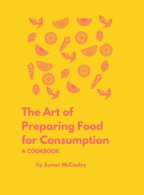 The Art of Preparing Food for Consumption by McCauley, Sumer H.