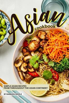 Asian Cookbook: Simple Asian Recipes from throughout the Asian Continent by Riddle, Barbara