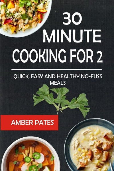 30 Minute Cooking for 2: Quick, Easy and Healthy No-Fuss Meals by Pates, Amber
