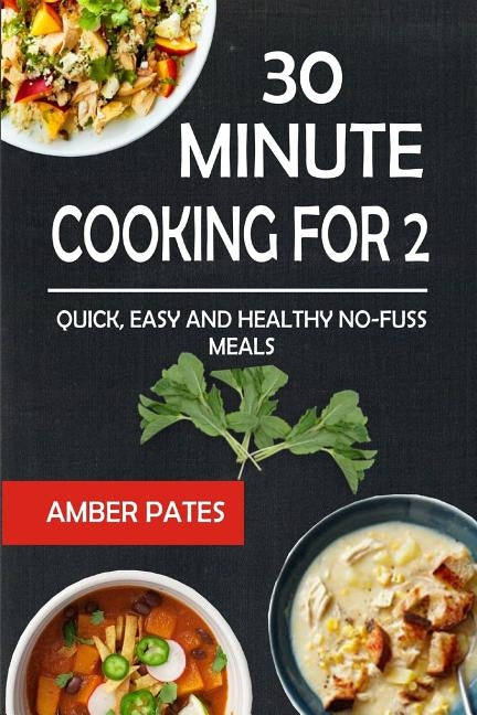 30 Minute Cooking for 2: Quick, Easy and Healthy No-Fuss Meals by Pates, Amber